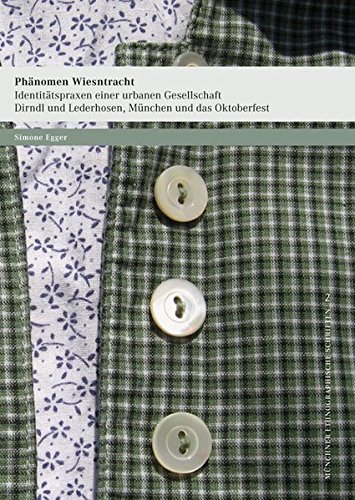 Phänomen Wiesntracht · Identitätspraxen einer urbanen Gesellschaft.: Dirndl und Lederhosen, München und das Oktoberfest (Münchner ethnographische Schriften)