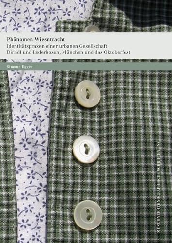 Phänomen Wiesntracht · Identitätspraxen einer urbanen Gesellschaft.: Dirndl und Lederhosen, München und das Oktoberfest (Münchner ethnographische Schriften)