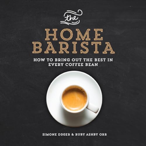 The Home Barista: How to Bring Out the Best in Every Coffee Bean von experiment