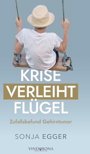 Krise verleiht Flügel: Zufallsbefund Gehirntumor von Vindobona Verlag