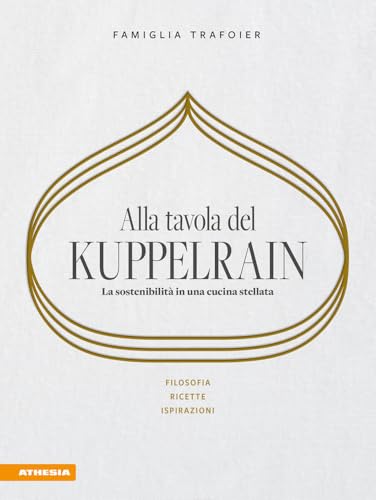 Alla tavola del Kuppelrain: La sostenibilità in una cucina stellata: Filosofia – Ricette – Ispirazioni von Athesia-Tappeiner Verlag