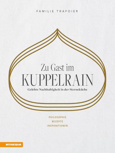 Zu Gast im Kuppelrain: Gelebte Nachhaltigkeit in der Sterneküche: Philosophie, Rezepte, Inspirationen Zu Gast im Kuppelrain: Gelebte Nachhaltigkeit in der Sterneküche: Philosophie, Rezepte, Inspirationen von Athesia Tappeiner Verlag