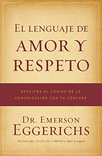 El lenguaje de amor y respeto: Descifra el código de la comunicación con tu cónyuge El lenguaje de amor y respeto: Descifra el código de la comunicación con tu cónyuge
