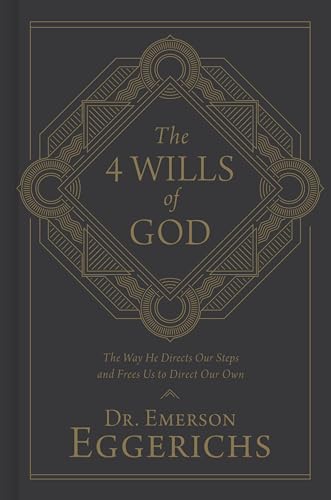 The 4 Wills of God: The Way He Directs Our Steps and Frees Us to Direct Our Own