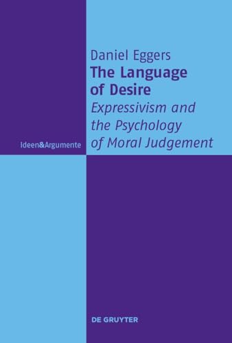 The Language of Desire: Expressivism and the Psychology of Moral Judgement (Ideen & Argumente) von De Gruyter
