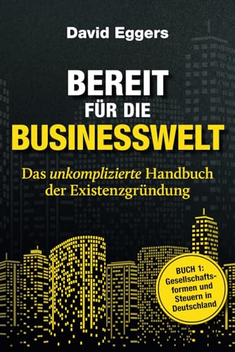 Bereit für die Businesswelt: das unkomplizierte Handbuch der Existenzgründung: Buch 1: Gesellschaftsformen und Steuern von Independently published