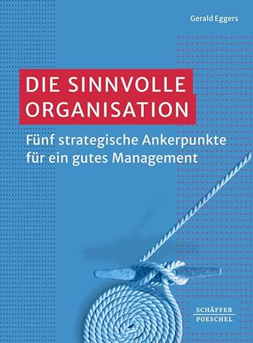 Die sinnvolle Organisation: Fünf strategische Ankerpunkte für ein gutes Management