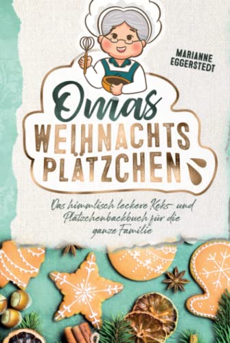 Omas Weihnachtsplätzchen - Das himmlisch leckere Keks- und Plätzchenbackbuch für die ganze Familie von Independently published