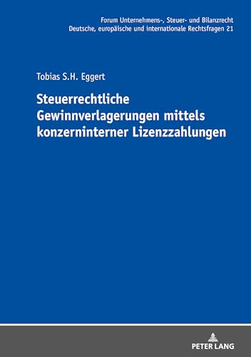 Steuerrechtliche Gewinnverlagerungen mittels konzerninterner Lizenzzahlungen: Dissertationsschrift (Forum Unternehmens-, Steuer- und Bilanzrecht, Band 21) von Peter Lang