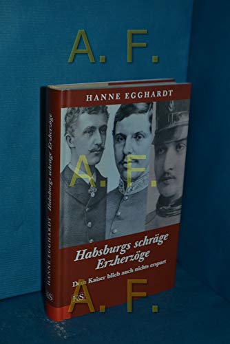 Habsburgs schräge Erzherzöge: Dem Kaiser blieb auch nichts erspart von Kremayr & Scheriau