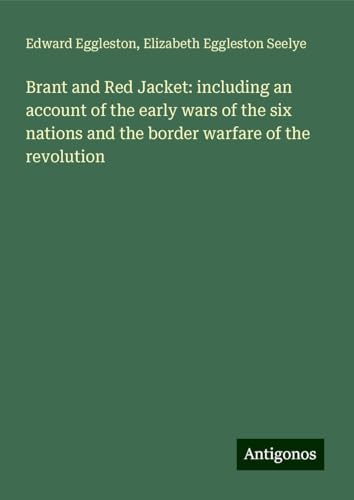 Brant and Red Jacket: including an account of the early wars of the six nations and the border warfare of the revolution von Antigonos Verlag