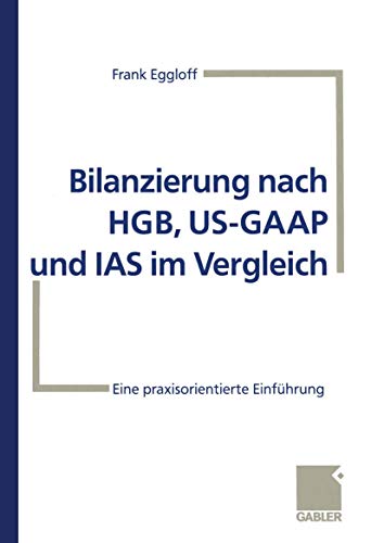 Bilanzierung nach HGB, US-GAAP und IAS im Vergleich: Eine praxisorientierte Einführung (German Edition) von Gabler Verlag