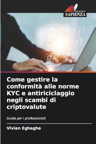 Come gestire la conformità alle norme KYC e antiriciclaggio negli scambi di criptovalute: Guida per i professionisti von Edizioni Sapienza
