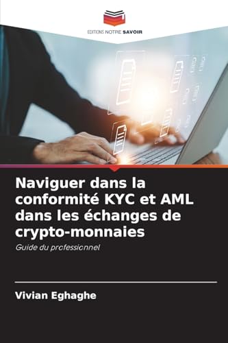 Naviguer dans la conformité KYC et AML dans les échanges de crypto-monnaies: Guide du professionnel von Editions Notre Savoir