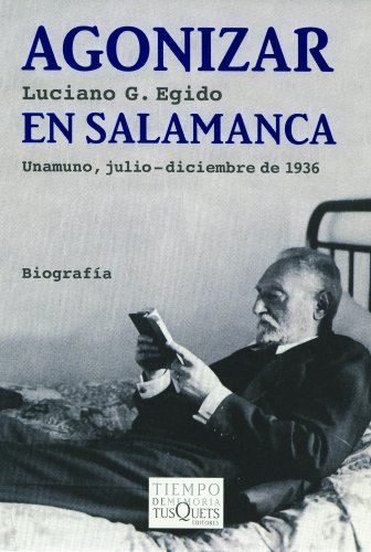 Agonizar en Salamanca : Unamuno, julio-diciembre de 1936 (Tiempo de Memoria, Band 60) von Tusquets Editores S.A.