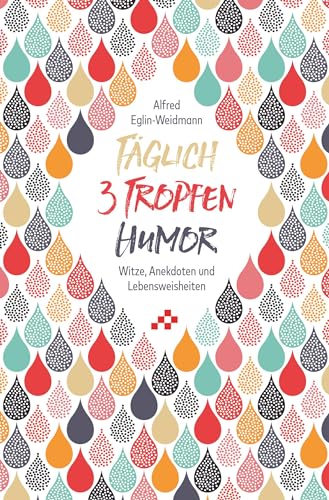 Täglich 3 Tropfen Humor: Witze, Anekdoten und heitere Lebensweisheiten