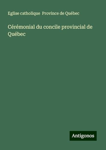 Cérémonial du concile provincial de Québec von Antigonos Verlag