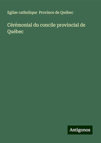 Cérémonial du concile provincial de Québec von Antigonos Verlag