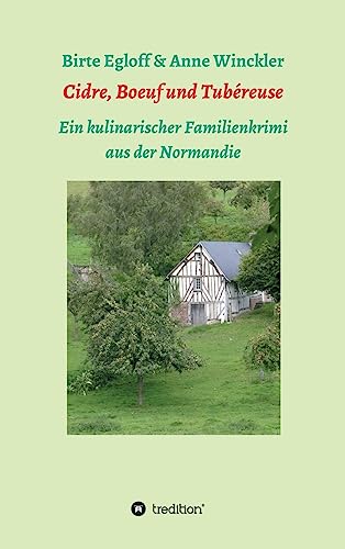 Cidre, Boeuf und Tubéreuse: Ein kulinarischer Familienkrimi aus der Normandie