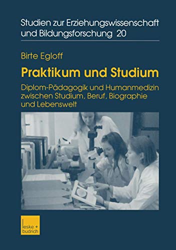 Praktikum und Studium: Diplom-Pädagogik und Humanmedizin Zwischen Studium, Beruf, Biographie und Lebenswelt (Studien zur Erziehungswissenschaft und Bildungsforschung, 20, Band 20) von VS Verlag für Sozialwissenschaften