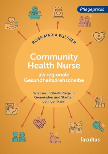 Community Health Nurse als regionale Gesundheitsdrehscheibe: Wie Gesundheitspflege in Gemeinden und Städten gelingen kann Community Health Nurse als regionale Gesundheitsdrehscheibe: Wie Gesundheitspflege in Gemeinden und Städten gelingen kann von facultas