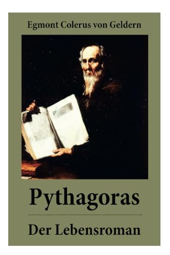 Pythagoras - Der Lebensroman: Der Roman erzählt anhand der Person des Pythagoras von der Geburt des Abendlandes