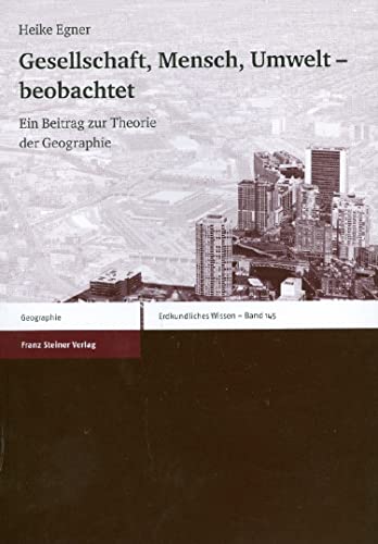 Gesellschaft, Mensch, Umwelt - beobachtet: Ein Beitrag zur Theorie der Geographie (Erdkundliches Wissen) von Franz Steiner Verlag Wiesbaden GmbH