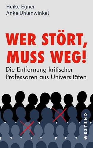 Wer stört, muss weg!: Die Entfernung kritischer Professoren aus Universitäten von WESTEND