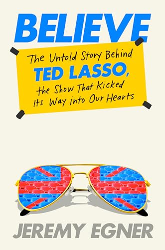 Believe: The Untold Story Behind Ted Lasso, the Show That Kicked Its Way into Our Hearts Believe: The Untold Story Behind Ted Lasso, the Show That Kicked Its Way into Our Hearts von Dutton