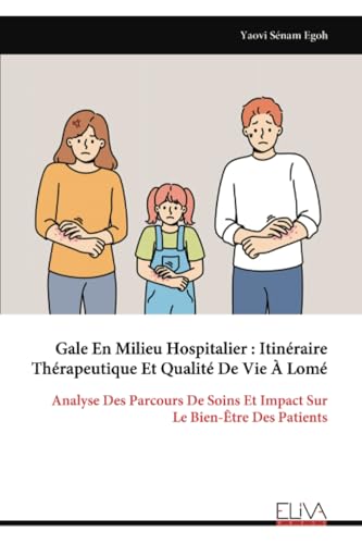 Gale En Milieu Hospitalier : Itinéraire Thérapeutique Et Qualité De Vie À Lomé: Analyse Des Parcours De Soins Et Impact Sur Le Bien-Être Des Patients von Eliva Press