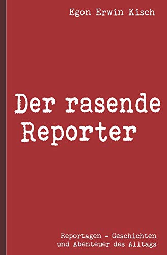 Egon Erwin Kisch: Der rasende Reporter von Independently Published