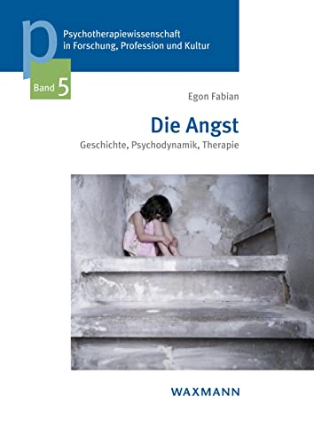 Die Angst: Geschichte, Psychodynamik, Therapie (Psychotherapiewissenschaft in Forschung, Profession und Kultur: Schriftenreihe der Sigmund-Freud-Privatuniversität Wien)