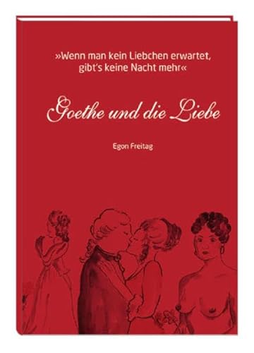 Goethe und die Liebe: Wenn man kein Liebchen erwartet, gibt's keine Nacht mehr von Impetus Verwaltungs GmbH
