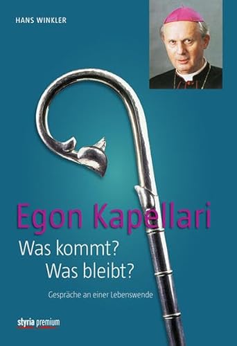 Egon Kapellari: Was kommt? Was bleibt? Gespräche an einer Lebenswende von Styria Premium