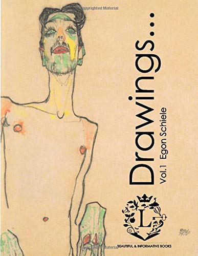 Egon Schiele Drawings...Vol.1: Beautiful Sketches by Egon Schiele (Expressionism, Portraits, Figurative, Fine Art, History of Art, Self-Portraits, Sketch Books)