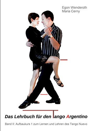 Das Lehrbuch für den Tango Argentino: Band II: Aufbaukurs 1 zum Lernen und Lehren des Tango Nuevo Das Lehrbuch für den Tango Argentino: Band II: Aufbaukurs 1 zum Lernen und Lehren des Tango Nuevo
