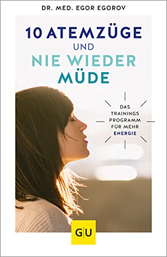 10 Atemzüge und nie wieder müde: Das Trainingsprogramm für mehr Energie (GU Alternativmedizin)