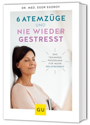 6 Atemzüge und nie wieder gestresst: Das Trainingsprogramm für mehr Gelassenheit (GU Alternativmedizin) von GRÄFE UND UNZER Verlag GmbH