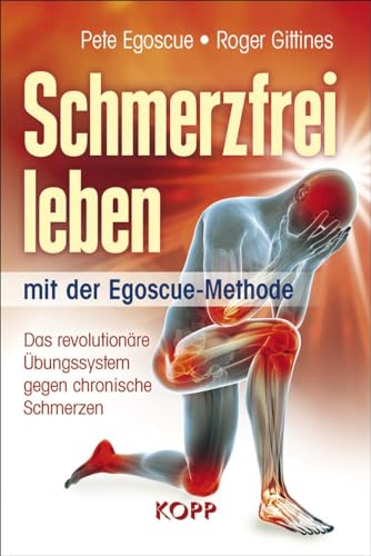 Schmerzfrei leben mit der Egoscue-Methode: Das revolutionäre Übungssystem gegen chronische Schmerzen von Kopp Verlag