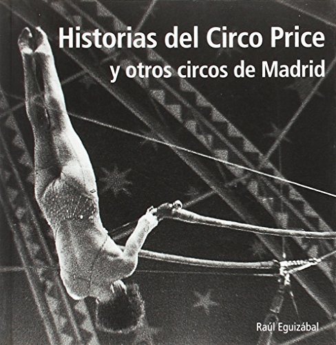 Historias del Circo Price y otros circos de Madrid : del antiguo Circo Price al moderno Teatro Circo Price von Ediciones La Libreria