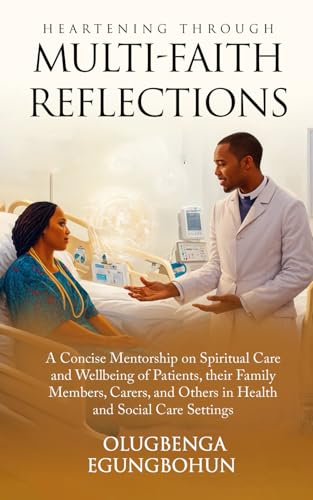Heartening Through Multi-Faith Reflections: A Concise Mentorship on Spiritual Care and Wellbeing of Patients, their Family Members, Carers, and Others in Health and Social Care Settings. von UK Book Publishing