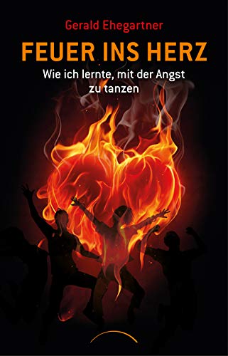 Feuer ins Herz: Wie ich lernte, mit der Angst zu tanzen von Kamphausen Media GmbH