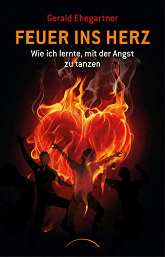 Feuer ins Herz: Wie ich lernte, mit der Angst zu tanzen