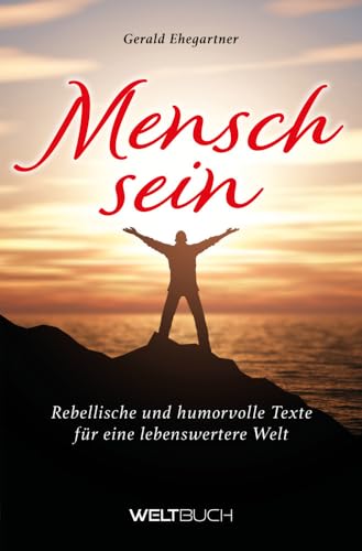 Menschsein: Rebellische und humorvolle Texte für eine lebenswertere Welt