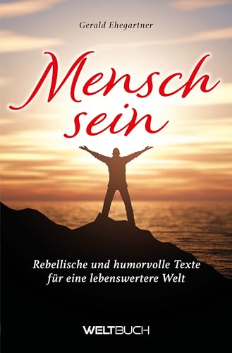 Menschsein: Rebellische und humorvolle Texte für eine lebenswertere Welt