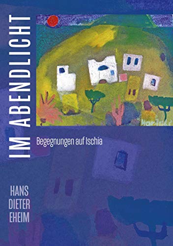 Im Abendlicht: Begegnungen auf Ischia. Mit 54 Bildern von 22 deutschen und italienischen Malern von Books on Demand GmbH