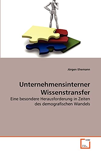 Unternehmensinterner Wissenstransfer: Eine besondere Herausforderung in Zeiten des demografischen Wandels Unternehmensinterner Wissenstransfer: Eine besondere Herausforderung in Zeiten des demografischen Wandels von VDM Verlag