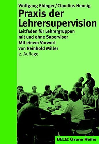 Praxis der Lehrersupervision: Leitfaden für Lehrergruppen mit und ohne Supervisor (Beltz Grüne Reihe)