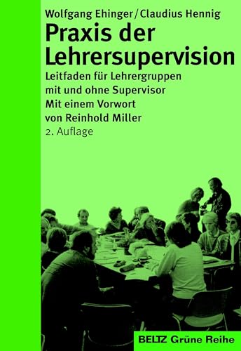 Praxis der Lehrersupervision: Leitfaden für Lehrergruppen mit und ohne Supervisor (Beltz Grüne Reihe)