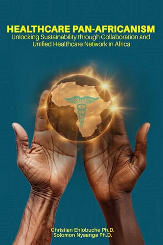 Healthcare Pan-Africanism: Unlocking Sustainability Through Collaboration and Unified Healthcare Network in Africa Healthcare Pan-Africanism: Unlocking Sustainability Through Collaboration and Unified Healthcare Network in Africa von Pine Book Writing